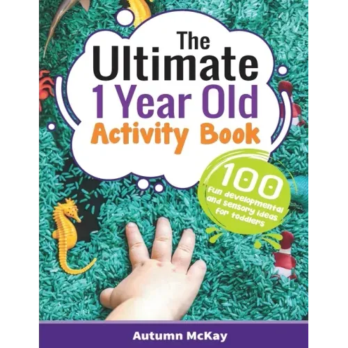 The Ultimate 1 Year Old Activity Book: 100 Fun Developmental and Sensory Ideas for Toddlers