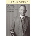 J. Frank Norris: The Fascinating, Controversial Life of a Forgotten Figure of the Twentieth Century
