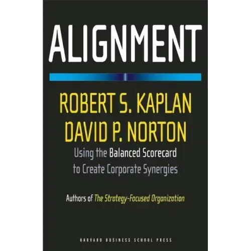 Alignment: Using the Balanced Scorecard to Create Corporate Synergies