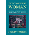 The Confident Woman: Finding Quiet Strength in a Turbulent World
