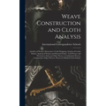 Weave Construction and Cloth Analysis: Glossary of Weaves, Elementary Textile Designing, Analysis of Cotton Fabrics, Analysis of Woolen and Worsted Fa