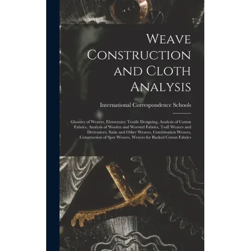 Weave Construction and Cloth Analysis: Glossary of Weaves, Elementary Textile Designing, Analysis of Cotton Fabrics, Analysis of Woolen and Worsted Fa