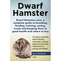 Dwarf Hamsters care, a complete guide to breeding, feeding, training, sexing, treats and keeping them in good health and where to buy
