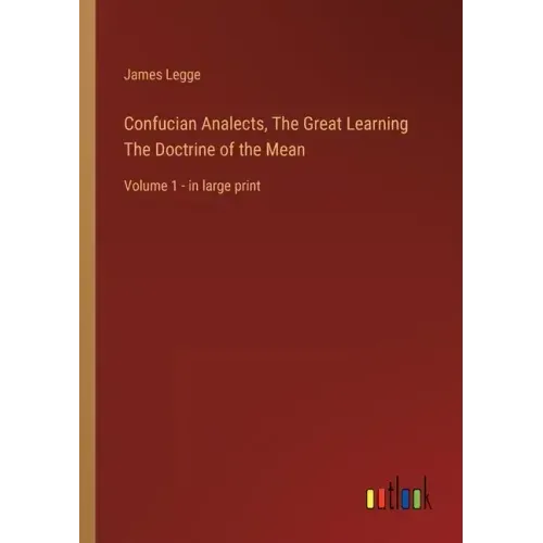 Confucian Analects, The Great Learning The Doctrine of the Mean: Volume 1 - in large print