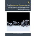 The Routledge Companion to Dance in Asia and the Pacific: Platforms for Change