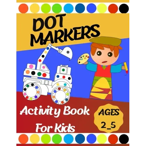 Dot markers Activity Book For Kids: Gift ... Girls, Boys, Construction Trucks Big Dots, Ages 2_5, Fun With Do a Dot (First Jumbo do a Dot Markers)