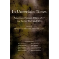 In Uncertain Times: American Foreign Policy After the Berlin Wall and 9/11