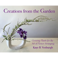 Creations from the Garden: Growing Plants for the Art of Flower Arranging