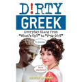 Dirty Greek: Everyday Slang from What's Up? to F*%# Off!