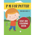 P is for Putter: Golf ABC Coloring Book for Kids Ages 1-5