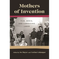 Mothers of Invention: Film, Media, and Caregiving Labor