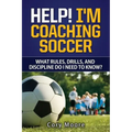 Help! I'm Coaching Soccer - What rules, drills, and discipline do I need to know?