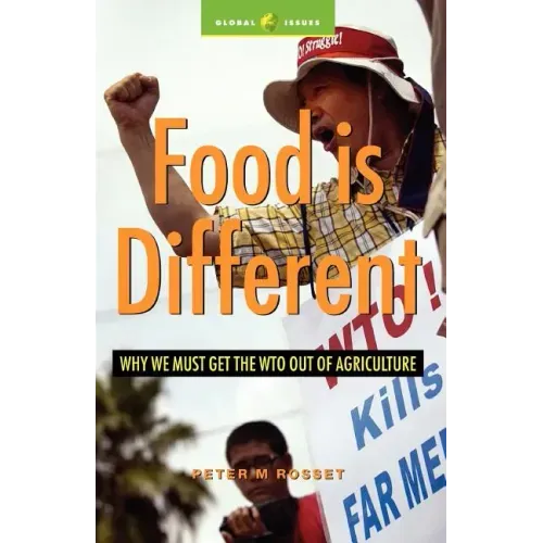 Food Is Different: Why We Must Get the Wto Out of Agriculture