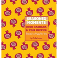 Seasoned Moments: Rosh Hashana & Yom Kippur: Recipes for a Happy New Year