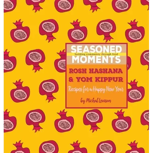 Seasoned Moments: Rosh Hashana & Yom Kippur: Recipes for a Happy New Year