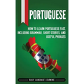 Portuguese: How to Learn Portuguese Fast, Including Grammar, Short Stories, and Useful Phrases