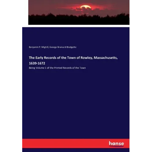The Early Records of the Town of Rowley, Massachusetts, 1639-1672: Being Volume 1 of the Printed Records of the Town