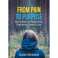 From Pain to Purpose: How to Return to Purpose After Experiencing Trauma or Loss