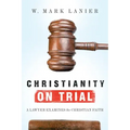 Christianity on Trial: A Lawyer Examines the Christian Faith