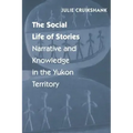 The Social Life of Stories: Narrative and Knowledge in the Yukon Territory