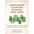 Understanding and Applying Relational Frame Theory: Mastering the Foundations of Complex Language in Our Work and Lives as Behavior Analysts