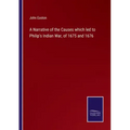 A Narrative of the Causes which led to Philip's Indian War, of 1675 and 1676