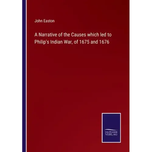 A Narrative of the Causes which led to Philip's Indian War, of 1675 and 1676