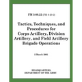 Tactics, Techniques, and Procedures for Corps Artillery, Division Artillery, and Field Artillery Brigade Operations (FM 3-09.22)