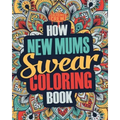 How New Mums Swear Coloring Book: A Funny, Irreverent, Clean Swear Word New Mum Coloring Book Gift Idea