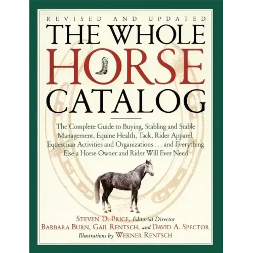The Whole Horse Catalog: The Complete Guide to Buying, Stabling and Stable Management, Equine Health, Tack, Rider Apparel, Equestrian Activities and O