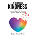 In Defense of Kindness: Why It Matters, How It Changes Our Lives, and How It Can Save the World