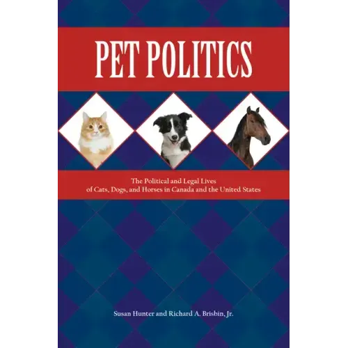 Pet Politics: The Political and Legal Lives of Cats, Dogs, and Horses in Canada and the United States