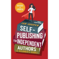 Self-Publishing for Independent Authors: (A Beginner's Guide)