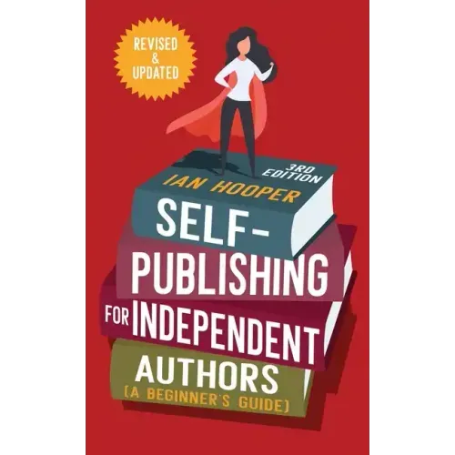 Self-Publishing for Independent Authors: (A Beginner's Guide)