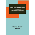 The Jesuit Missions: A Chronicle of the Cross in the Wilderness