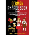 German Phrasebook: 2500 Super Helpful Phrases and Words You'll Want for Your Trip to Germany