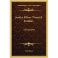Justice Oliver Wendell Holmes: A Biography
