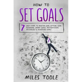 How to Set Goals: 7 Easy Steps to Master Goal Setting, Goal Planning, Smart Goals, Motivational Psychology & Achieving Goals