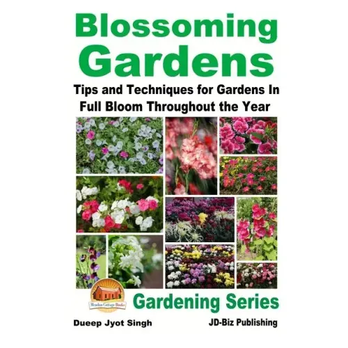 Blossoming Gardens - Tips and Techniques for Gardens In Full Bloom Throughout the Year