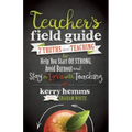 Teacher's Field Guide: 7 Truths about Teaching to Help You Start Off Strong, Avoid Burnout, and Stay in Love with Teaching