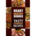Heart Healthy Dinner Tasty Dinner Recipes: The Modern Sugar-Free Cookbook to Fight Heart Disease