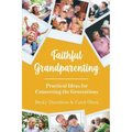 Faithful Grandparenting: Practical Ideas for Connecting the Generations