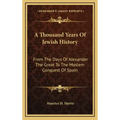 A Thousand Years Of Jewish History: From The Days Of Alexander The Great To The Moslem Conquest Of Spain