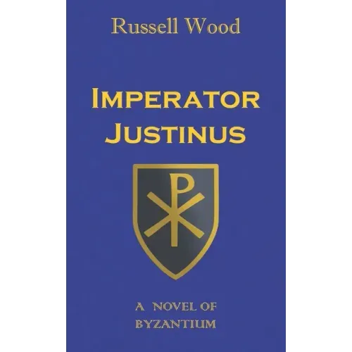 Imperator Justinus: A Novel of Byzantium