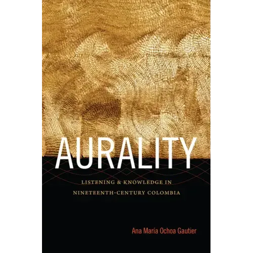 Aurality: Listening and Knowledge in Nineteenth-Century Colombia