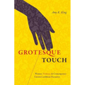 Grotesque Touch: Women, Violence, and Contemporary Circum-Caribbean Narratives