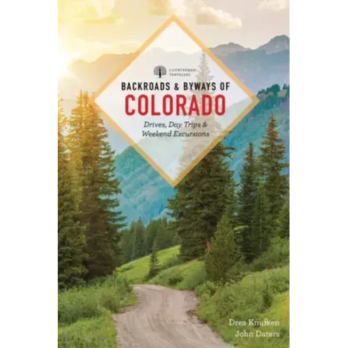 Backroads & Byways of Colorado: Drives, Day Trips & Weekend Excursions