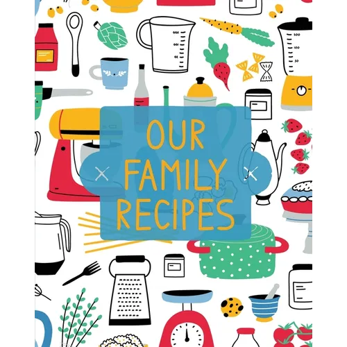 Our Family Recipes: Family Cookbook Recipe Journal, Keepsake Blank Recipe Book, Mom's Recipes, Personalized Recipe Book, Organizer For Favorite Family