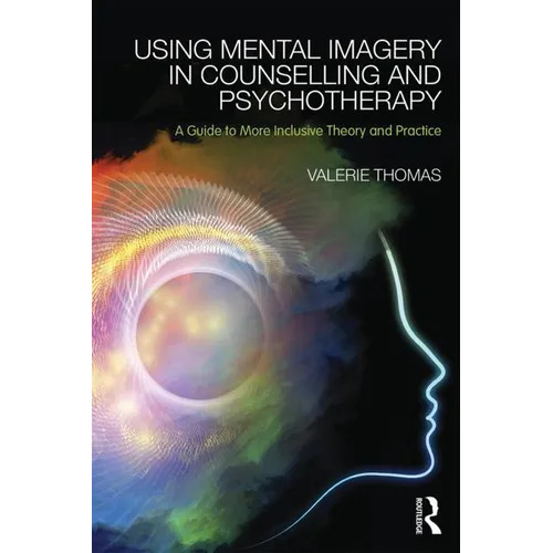 Using Mental Imagery in Counselling and Psychotherapy: A Guide to More Inclusive Theory and Practice
