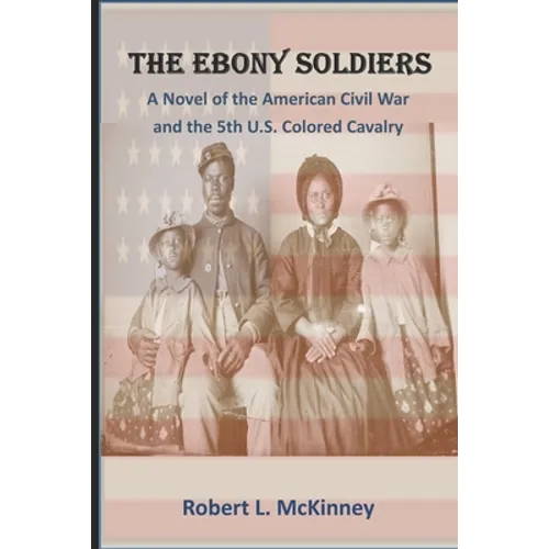 The Ebony Soldiers: A novel of the Civil War and the 5th U.S. Colored Cavalry